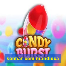 sonhar com mandioca